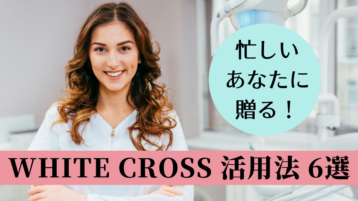 忙しいあなたに贈る！WHITE CROSSの活用法６選の画像です