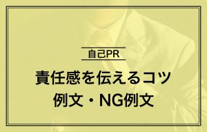 自己PRで責任感を効果的に伝えるコツ|例文とNG例文4つをご紹介