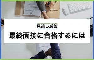 最終面接前の就活生必見|面接官のチェックポイントとやるべきこと