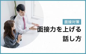 面接力を上げる話し方|基本の話し方3つと好印象を与えるコツ5つ