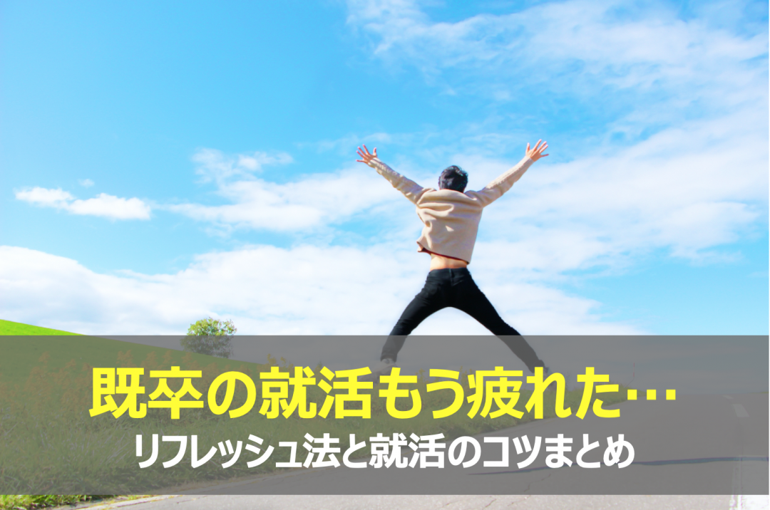 既卒が就活に疲れた場合の対処法 リフレッシュ法と就活のコツまとめ 既卒が就活に疲れた場合の対処法 リフレッシュ法と就活のコツまとめ