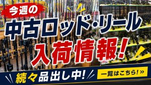 【小山店】中古ロッド・リール新入荷情報！一覧表も公開中！