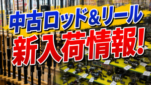 最新中古ロッド＆リール入荷情報！