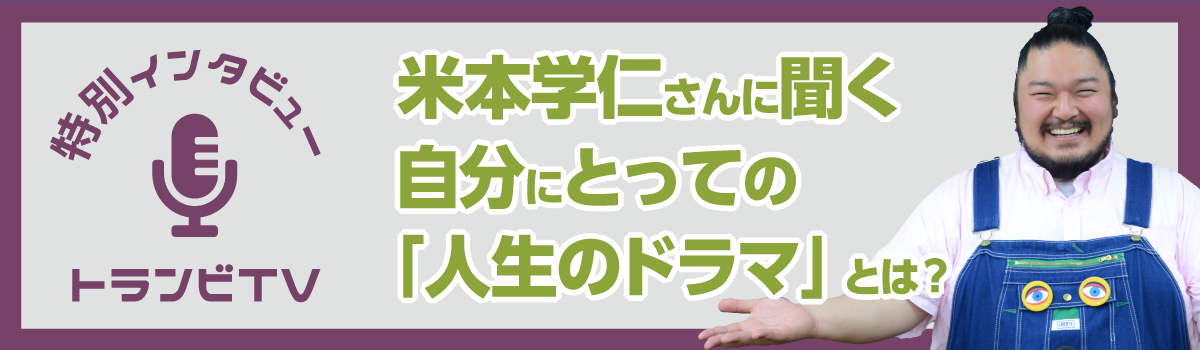 米本学仁さんに聞く自分にとっての「人生のドラマ」とは?