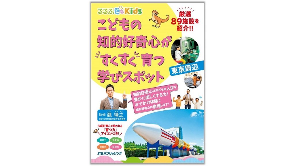 子どもの可能性が広がる!『るるぶKids こどもの知的好奇心がすくすく育つ学びスポット 東京周辺』