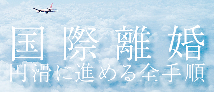 国際離婚の全手順｜日本で円滑に国際離婚を進める方法まとめ