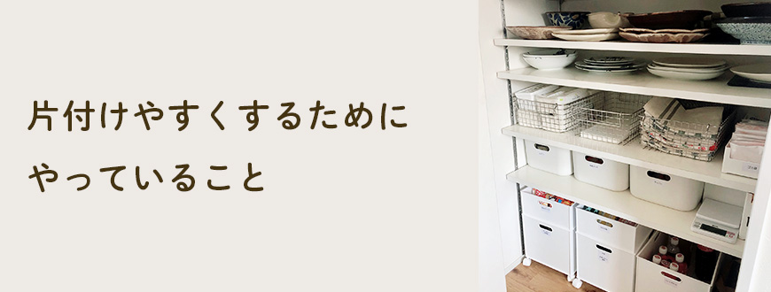片付けやすくするために
やっていること