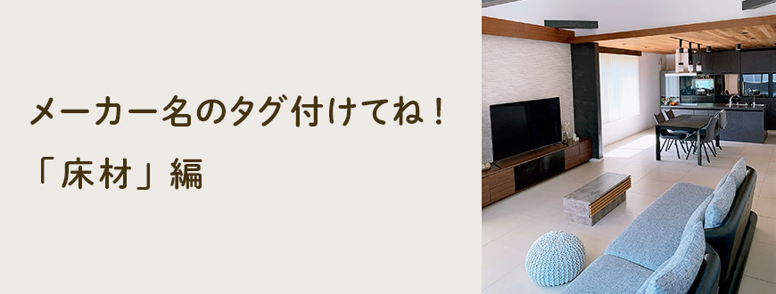 メーカー名のタグ付けてね！「床材」編