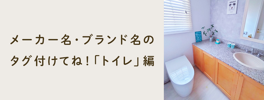 メーカー名・ブランド名のタグ付けてね！「トイレ」編