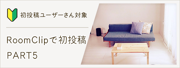 RoomClipのイベント 初投稿ユーザーさん対象!RoomClipで初投稿 PART5
