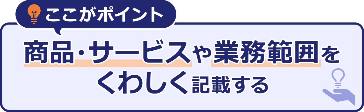 ～ここがポイント～商品や・サービスや業務範囲をくわしく記載する