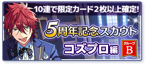 【スカウト情報】 本日15時に『5周年記念スカウト コズプロ編 グループB』を開始しました