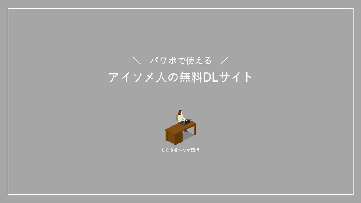 【使うとパワポがいい感じになる】 私の大好きな「アイソメ人」無料DLサイト 