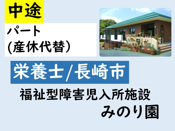 【産休代替・パート/福祉型障害児入所施設みのり園/栄養士（長崎市）】◆勤務日数・勤務時間相談可　◆残業なし 　◆給食は委託業者が入っています