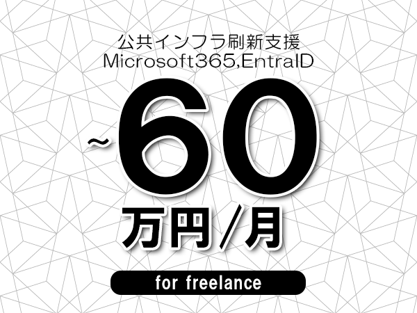 【45～60万円／フリーランス】＜Microsoft365,EntraID/公共インフラ刷新支援＞◆完全週休2日制　◆年間休日120日以上　◆出張費用別途支給