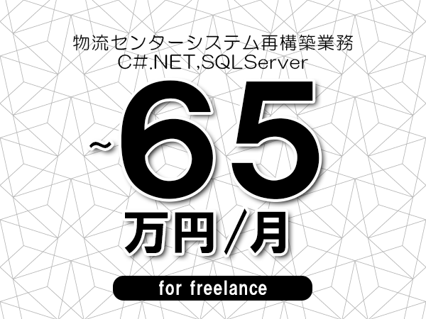 【65～65万円／フリーランス】＜C#.NET,SQLServer/物流センターシステム再構築業務＞◆完全週休2日制　◆年間休日120日以上　◆出張費用別途支給