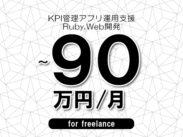 【80～90万円／フリーランス】＜Ruby,Web開発/KPI管理アプリ運用支援＞◆完全週休2日制　◆年間休日120日以上　◆出張費用別途支給