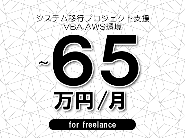 【55～65万円／フリーランス】＜VBA,AWS環境/システム移行プロジェクト支援＞◆完全週休2日制　◆年間休日120日以上　◆出張費用別途支給