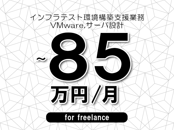 【75～85万円／フリーランス】＜VMware,サーバ設計/インフラテスト環境構築支援業務＞◆完全週休2日制　◆年間休日120日以上　◆出張費用別途支給