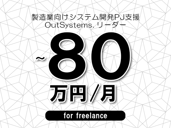 【70～80万円／フリーランス】＜OutSystems、リーダー/製造業向けシステム開発PJ支援＞◆完全週休2日制　◆年間休日120日以上　◆出張費用別途支給