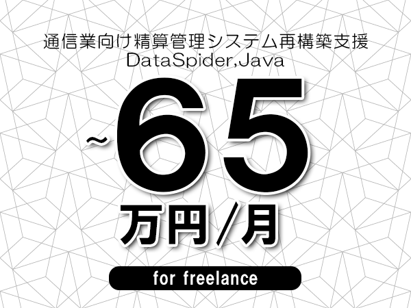 【55～65万円／フリーランス】＜DataSpider,Java/通信業向け精算管理システム再構築支援＞◆完全週休2日制　◆年間休日120日以上　◆出張費用別途支給