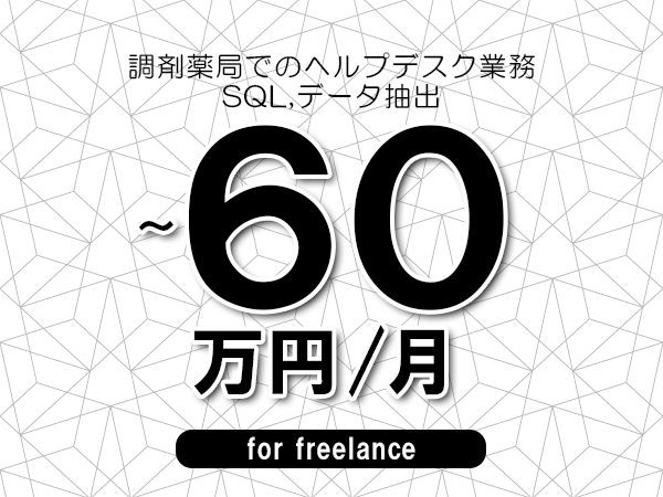 【50～60万円／フリーランス】＜SQL,データ抽出/調剤薬局でのヘルプデスク業務＞◆完全週休2日制　◆年間休日120日以上　◆出張費用別途支給