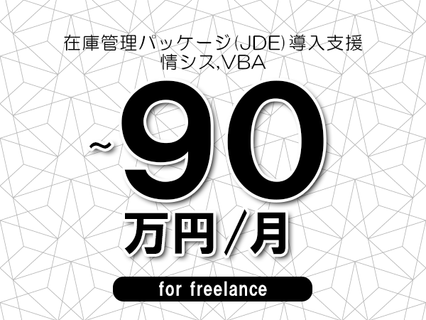 【70～90万円／フリーランス】＜情シス,VBA/在庫管理パッケージ(JDE)導入支援＞◆完全週休2日制　◆リモート併用環境　◆年間休日120日以上　◆出張費用別途支給