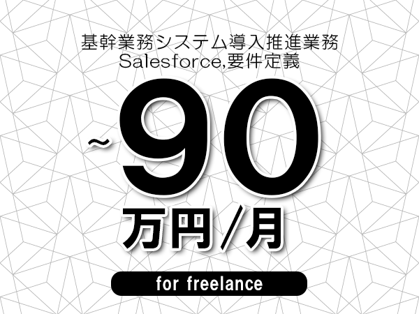 【80~90万円/フリーランス】<Salesforce,要件定義/基幹業務システム導入推進業務>◆完全週休2日制 ◆年間休日120日以上 ◆出張費用別途支給