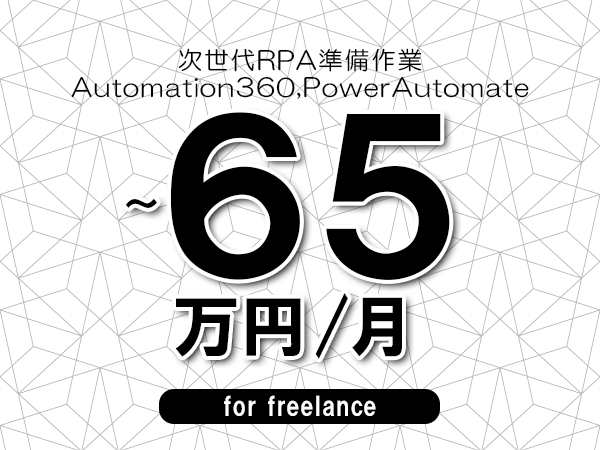 【55～65万円／フリーランス】＜Automation360,PowerAutomate/次世代RPA準備作業＞◆完全週休2日制　◆年間休日120日以上　◆出張費用別途支給