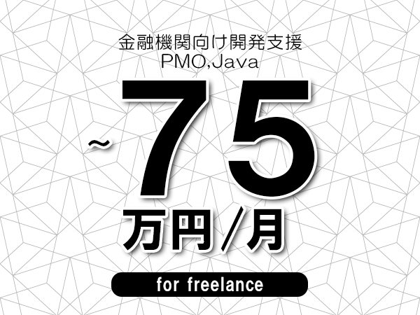 【65～75万円／フリーランス】＜PMO,Java/金融機関向け開発支援＞◆完全週休2日制　◆年間休日120日以上　◆出張費用別途支給