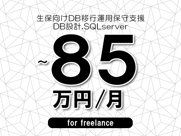 【70～85万円／フリーランス】＜DB設計,SQLserver/生保向けDB移行運用保守支援＞◆完全週休2日制　◆年間休日120日以上　◆出張費用別途支給
