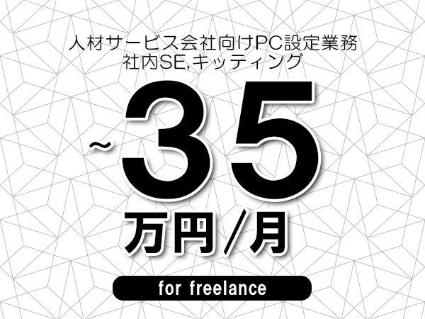 【30～35万円／フリーランス】＜社内SE,キッティング/人材サービス会社向けPC設定業務＞◆完全週休2日制　◆年間休日120日以上　◆出張費用別途支給