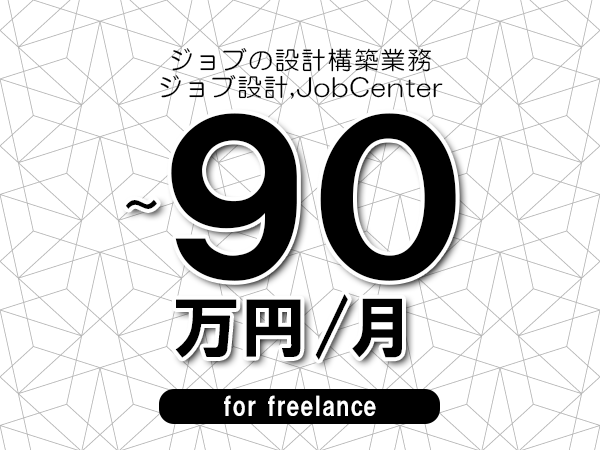【70～90万円／フリーランス】＜ジョブ設計,JobCenter/ジョブの設計構築業務＞◆完全週休2日制　◆年間休日120日以上　◆出張費用別途支給