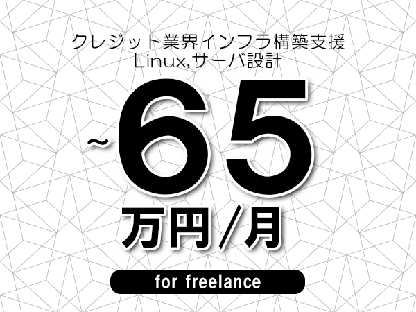 【55～65万円／フリーランス】＜Linux,サーバ設計/クレジット業界インフラ構築支援＞◆完全週休2日制　◆年間休日120日以上　◆出張費用別途支給