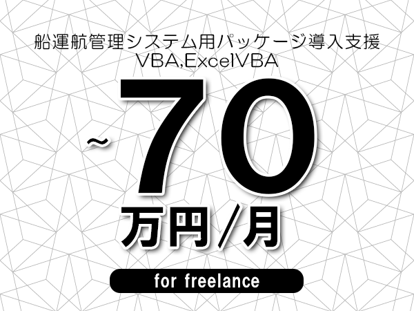 【60～70万円／フリーランス】＜VBA,ExcelVBA/船運航管理システム用パッケージ導入支援＞◆完全週休2日制　◆年間休日120日以上　◆出張費用別途支給