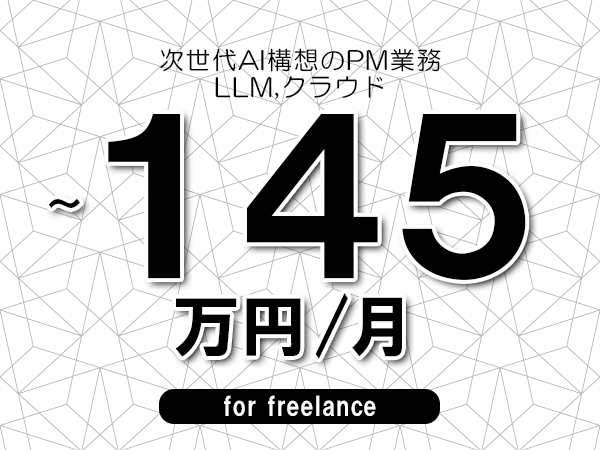 【120～145万円／フリーランス】＜LLM,クラウド/次世代AI構想のPM業務＞◆完全週休2日制　◆年間休日120日以上　◆出張費用別途支給