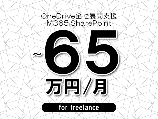 【50～65万円／フリーランス】＜M365,SharePoint/OneDrive全社展開支援＞◆完全週休2日制　◆年間休日120日以上　◆出張費用別途支給