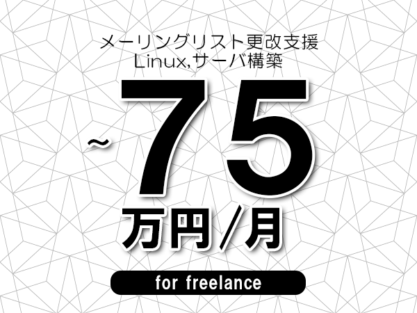 【65～75万円／フリーランス】＜Linux,サーバ構築/メーリングリスト更改支援＞◆完全週休2日制　◆年間休日120日以上　◆出張費用別途支給
