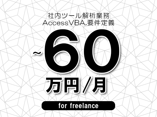 【50～60万円／フリーランス】＜AccessVBA,要件定義/社内ツール解析業務＞◆完全週休2日制　◆年間休日120日以上　◆出張費用別途支給