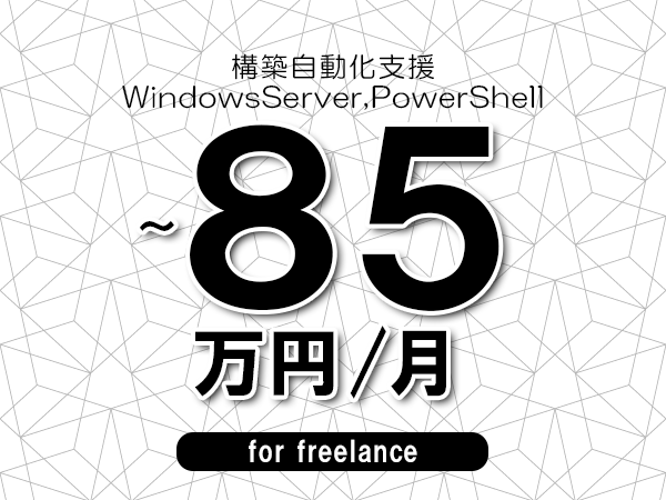 【75～85万円／フリーランス】＜WindowsServer,PowerShell/構築自動化支援＞◆完全週休2日制　◆年間休日120日以上　◆出張費用別途支給
