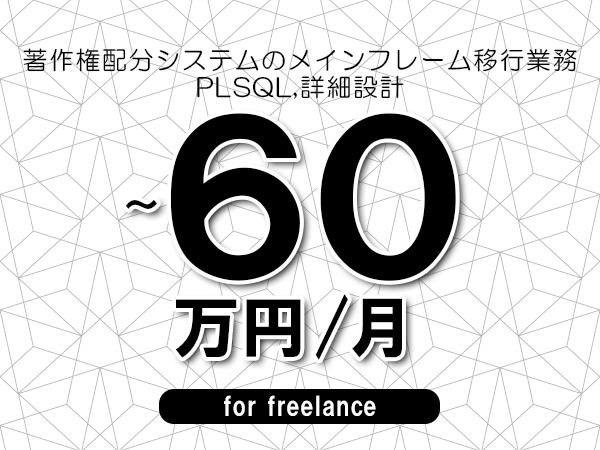 【55～60万円／フリーランス】＜PLSQL,詳細設計/著作権配分システムのメインフレーム移行業務＞◆完全週休2日制　◆年間休日120日以上　◆出張費用別途支給