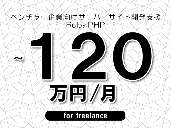 【100～120万円／フリーランス】＜Ruby,PHP/ベンチャー企業向けサーバーサイド開発支援＞◆完全週休2日制　◆年間休日120日以上　◆出張費用別途支給