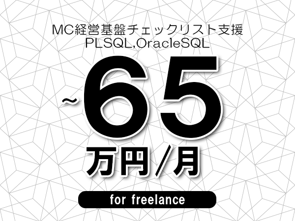 【55～65万円／フリーランス】＜PLSQL,OracleSQL/MC経営基盤チェックリスト支援＞◆完全週休2日制　◆年間休日120日以上　◆出張費用別途支給