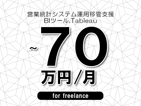 【55～70万円／フリーランス】＜BIツール,Tableau/営業統計システム運用移管支援＞◆完全週休2日制　◆年間休日120日以上　◆出張費用別途支給