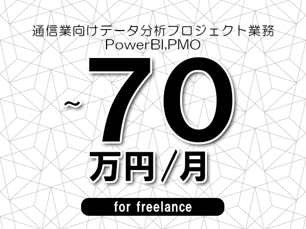 【60～70万円／フリーランス】＜PowerBI,PMO/通信業向けデータ分析プロジェクト業務＞◆完全週休2日制　◆年間休日120日以上　◆出張費用別途支給