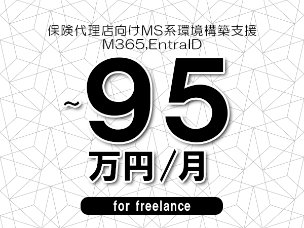【85～95万円／フリーランス】＜M365,EntraID/保険代理店向けMS系環境構築支援＞◆完全週休2日制　◆年間休日120日以上　◆出張費用別途支給