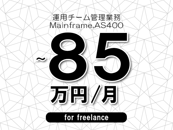 【75～85万円／フリーランス】＜Mainframe,AS400/運用チーム管理業務＞◆完全週休2日制　◆年間休日120日以上　◆出張費用別途支給