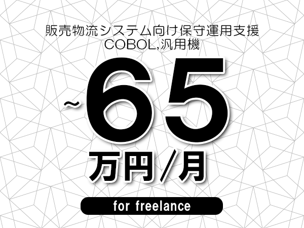 【50～65万円／フリーランス】＜COBOL,汎用機/販売物流システム向け保守運用支援＞◆完全週休2日制　◆年間休日120日以上　◆出張費用別途支給