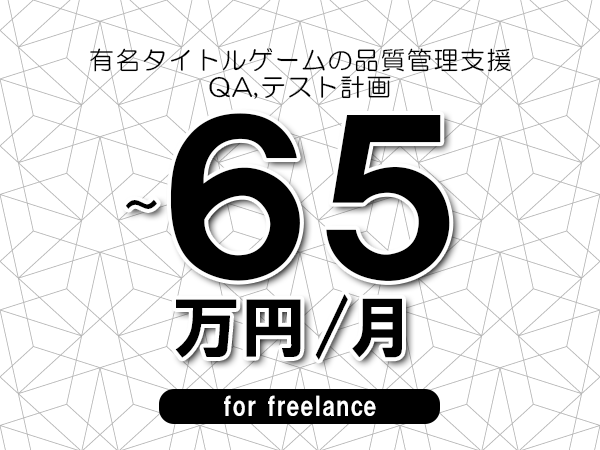 【55～65万円／フリーランス】＜QA,テスト計画/有名タイトルゲームの品質管理支援＞◆完全週休2日制　◆年間休日120日以上　◆出張費用別途支給