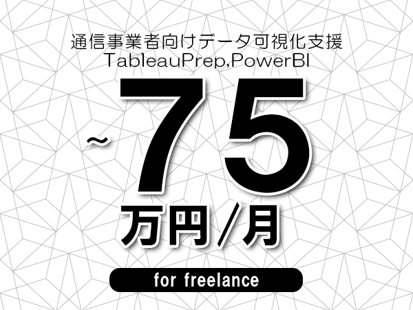 【65～75万円／フリーランス】＜TableauPrep,PowerBI/通信事業者向けデータ可視化支援＞◆完全週休2日制　◆年間休日120日以上　◆出張費用別途支給